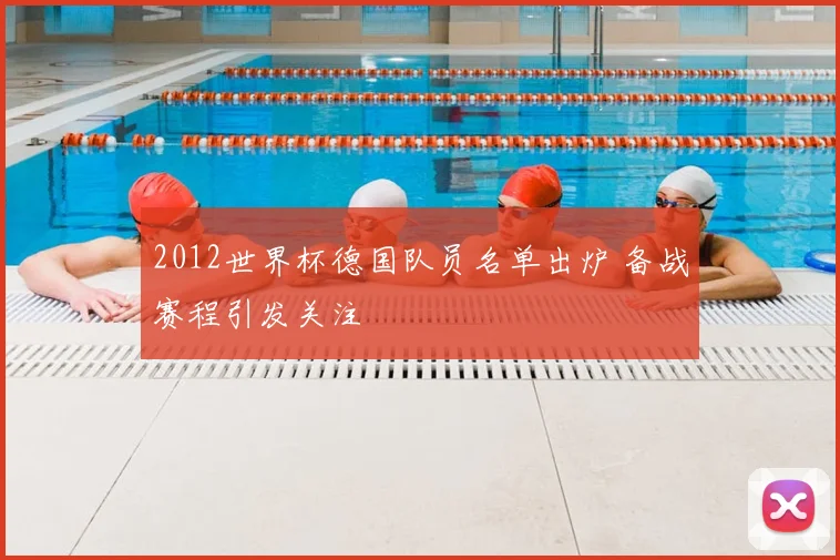 2012世界杯德国队员名单出炉 备战赛程引发关注